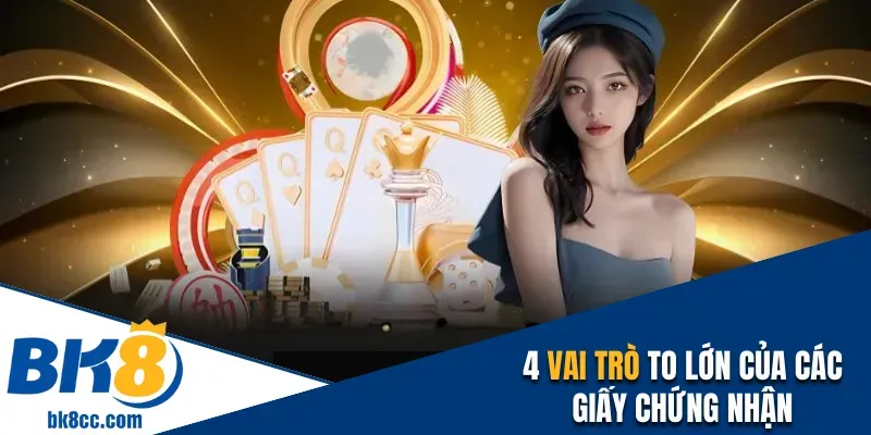 4 vai trò to lớn của các giấy chứng nhận mang lại cho nhà cái